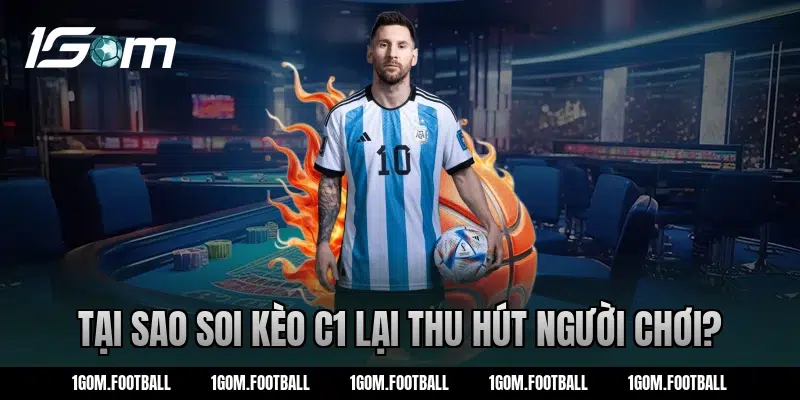 Tại sao soi kèo C1 lại thu hút người chơi?